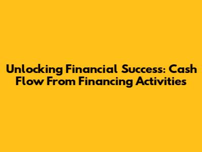 Unlocking Financial Success: Cash Flow From Financing Activities
