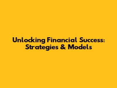 Unlocking Financial Success: Strategies & Models