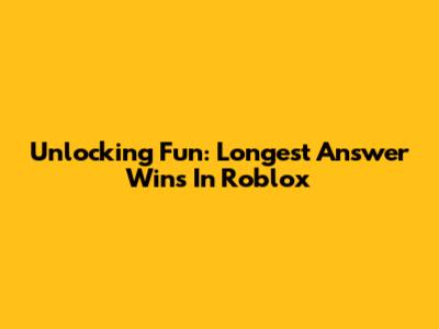 Unlocking Fun: Longest Answer Wins In Roblox