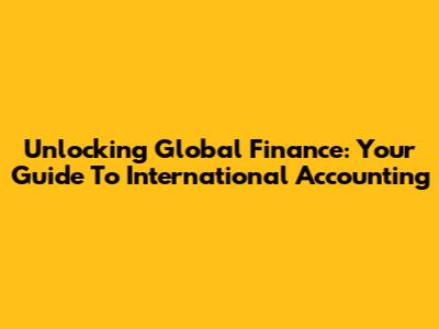 Unlocking Global Finance: Your Guide To International Accounting