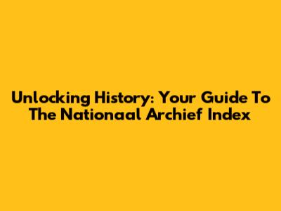 Unlocking History: Your Guide To The Nationaal Archief Index