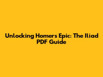 Unlocking Homer's Epic: The Iliad PDF Guide