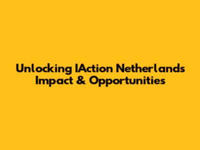 Unlocking IAction Netherlands' Impact & Opportunities