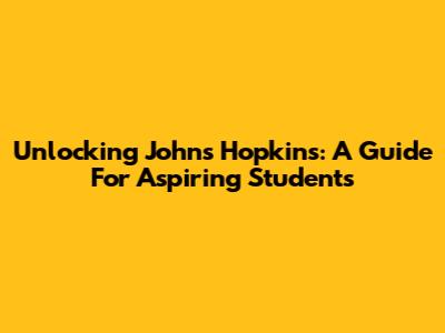Unlocking Johns Hopkins: A Guide For Aspiring Students