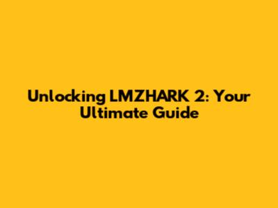Unlocking LMZHARK 2: Your Ultimate Guide