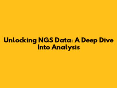 Unlocking NGS Data: A Deep Dive Into Analysis