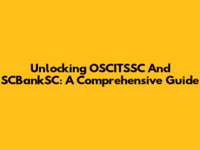 Unlocking OSCITSSC And SCBankSC: A Comprehensive Guide