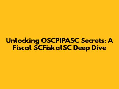 Unlocking OSCPIPASC Secrets: A Fiscal SCFiskalSC Deep Dive