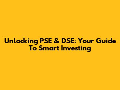 Unlocking PSE & DSE: Your Guide To Smart Investing