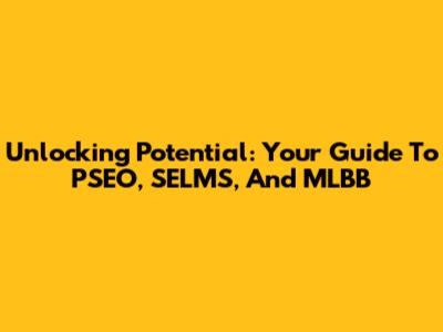 Unlocking Potential: Your Guide To PSEO, SELMS, And MLBB