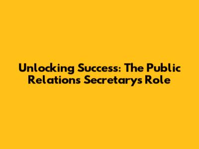 Unlocking Success: The Public Relations Secretary's Role