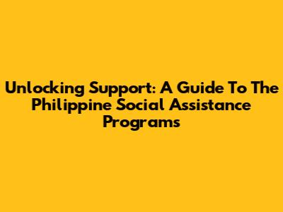 Unlocking Support: A Guide To The Philippine Social Assistance Programs
