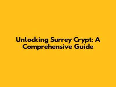 Unlocking Surrey Crypt: A Comprehensive Guide