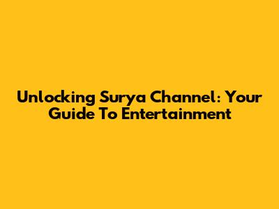Unlocking Surya Channel: Your Guide To Entertainment