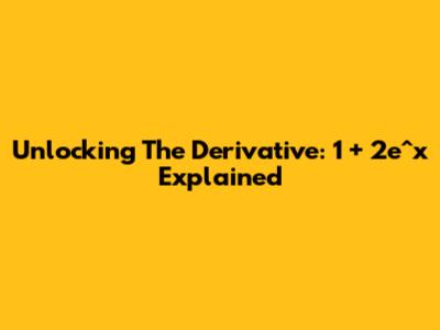 Unlocking The Derivative: 1 + 2e^x Explained