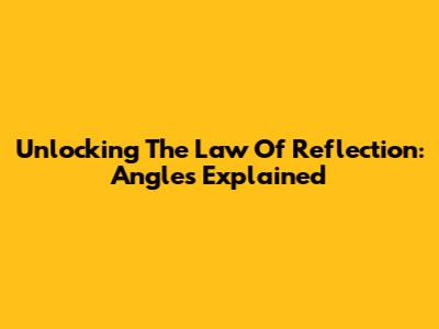 Unlocking The Law Of Reflection: Angles Explained