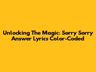 Unlocking The Magic: Sorry Sorry Answer Lyrics Color-Coded