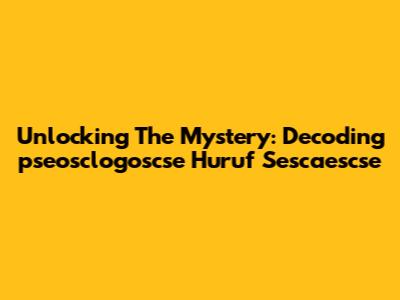 Unlocking The Mystery: Decoding 'pseosclogoscse Huruf Sescaescse'