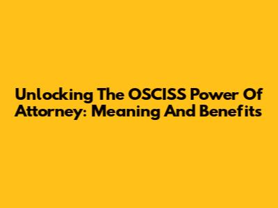 Unlocking The OSCISS Power Of Attorney: Meaning And Benefits