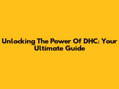 Unlocking The Power Of DHC: Your Ultimate Guide