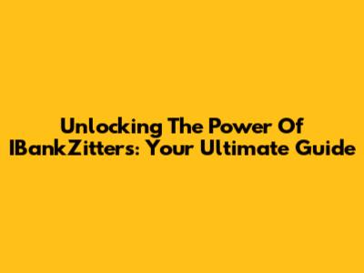 Unlocking The Power Of IBankZitters: Your Ultimate Guide