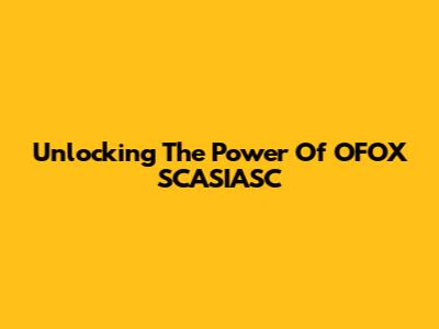 Unlocking The Power Of OFOX SCASIASC