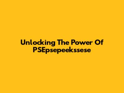 Unlocking The Power Of PSEpsepeekssese