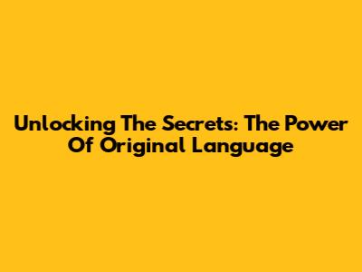 Unlocking The Secrets: The Power Of Original Language