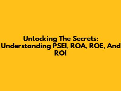 Unlocking The Secrets: Understanding PSEI, ROA, ROE, And ROI