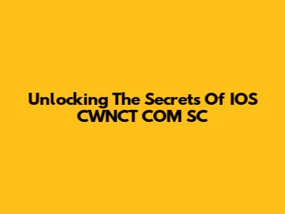Unlocking The Secrets Of IOS CWNCT COM SC