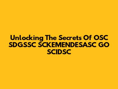 Unlocking The Secrets Of OSC SDGSSC SCKEMENDESASC GO SCIDSC