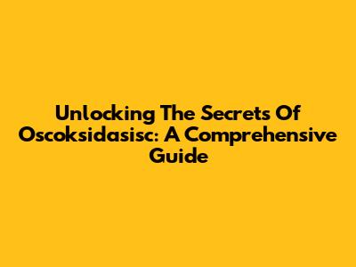 Unlocking The Secrets Of Oscoksidasisc: A Comprehensive Guide