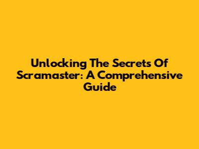 Unlocking The Secrets Of Scramaster: A Comprehensive Guide