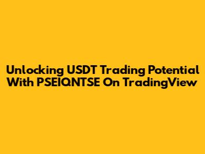 Unlocking USDT Trading Potential With PSEIQNTSE On TradingView
