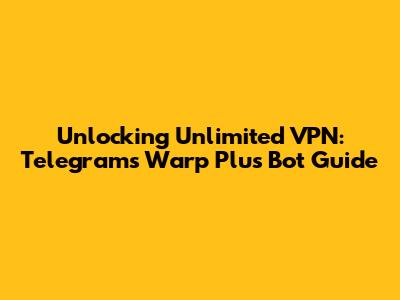 Unlocking Unlimited VPN: Telegram's Warp Plus Bot Guide