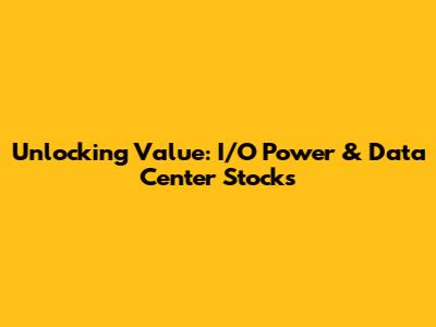Unlocking Value: I/O Power & Data Center Stocks
