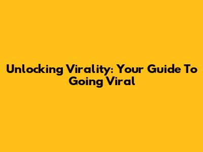 Unlocking Virality: Your Guide To Going Viral