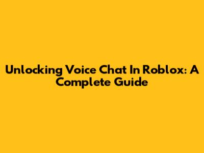 Unlocking Voice Chat In Roblox: A Complete Guide