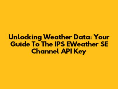 Unlocking Weather Data: Your Guide To The IPS EWeather SE Channel API Key