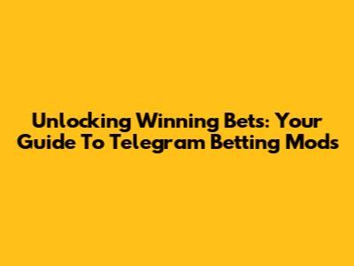 Unlocking Winning Bets: Your Guide To Telegram Betting Mods