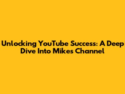 Unlocking YouTube Success: A Deep Dive Into Mike's Channel