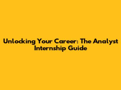 Unlocking Your Career: The Analyst Internship Guide