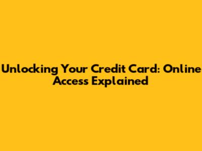 Unlocking Your Credit Card: Online Access Explained