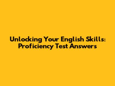 Unlocking Your English Skills: Proficiency Test Answers