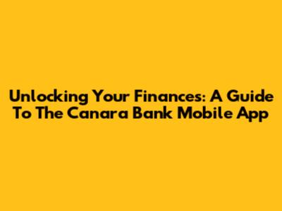 Unlocking Your Finances: A Guide To The Canara Bank Mobile App