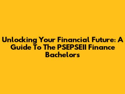 Unlocking Your Financial Future: A Guide To The PSEPSEII Finance Bachelor's