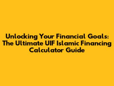 Unlocking Your Financial Goals: The Ultimate UIF Islamic Financing Calculator Guide