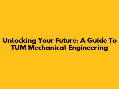 Unlocking Your Future: A Guide To TUM Mechanical Engineering