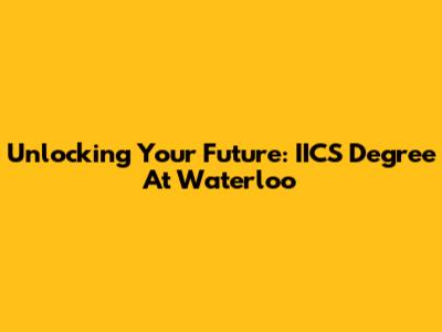 Unlocking Your Future: IICS Degree At Waterloo