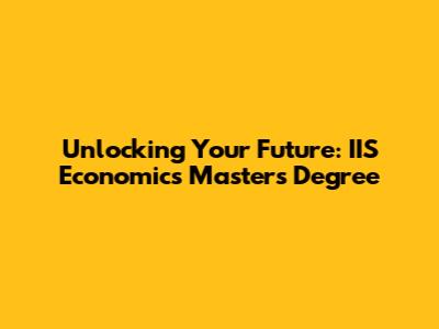 Unlocking Your Future: IIS Economics Master's Degree